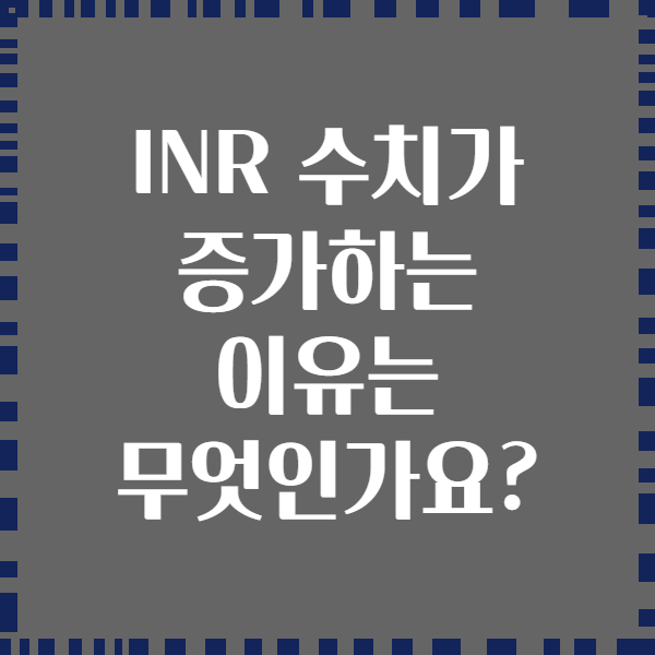 INR 수치가 증가하는 이유는 무엇인가요?