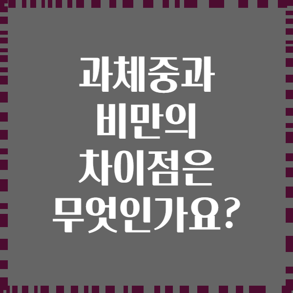 과체중과 비만의 차이점은 무엇인가요?