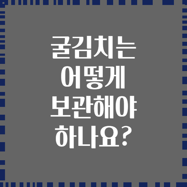 굴김치는 어떻게 보관해야 하나요?