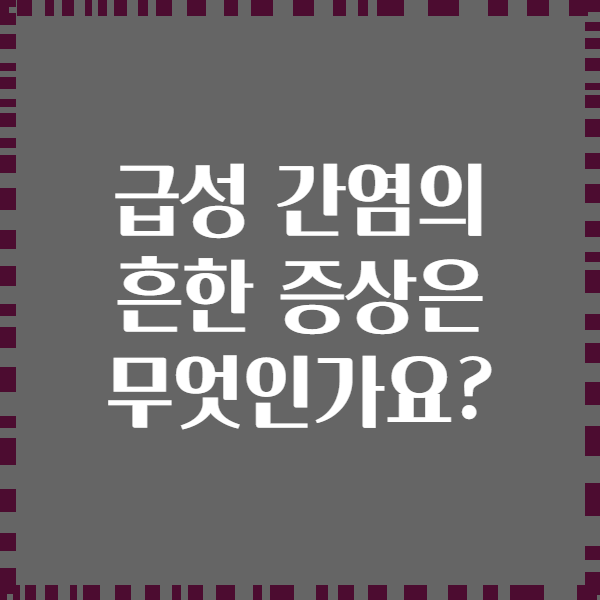 급성 간염의 흔한 증상은 무엇인가요?
