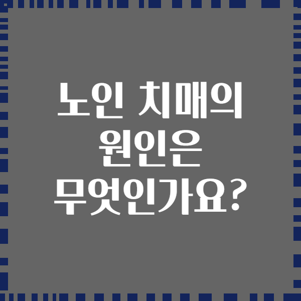 노인 치매의 원인은 무엇인가요?