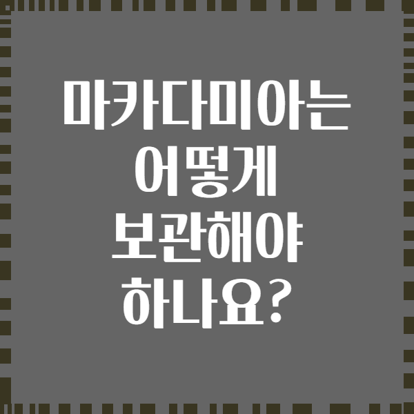 마카다미아는 어떻게 보관해야 하나요?