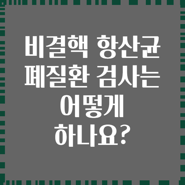 비결핵 항산균 폐질환 검사는 어떻게 하나요?