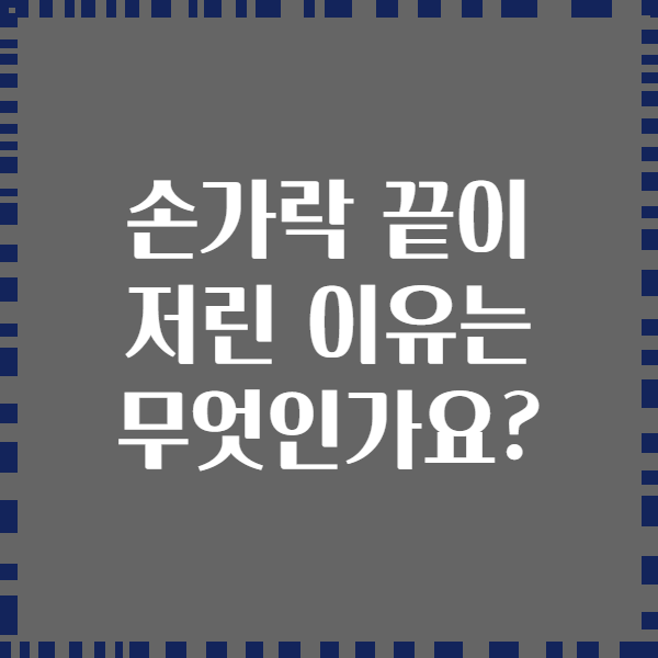 손가락 끝이 저린 이유는 무엇인가요?