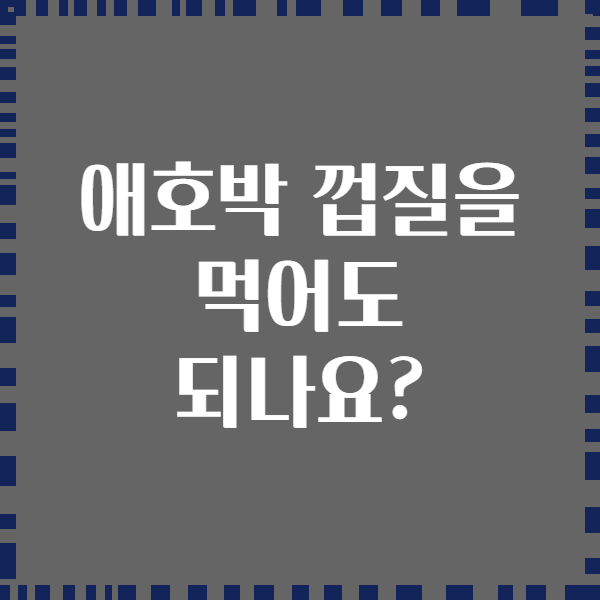 애호박 껍질을 먹어도 되나요?