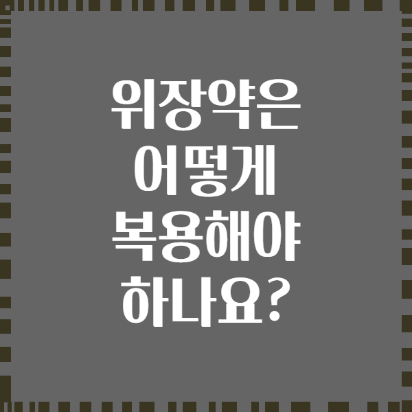 위장약은 어떻게 복용해야 하나요?