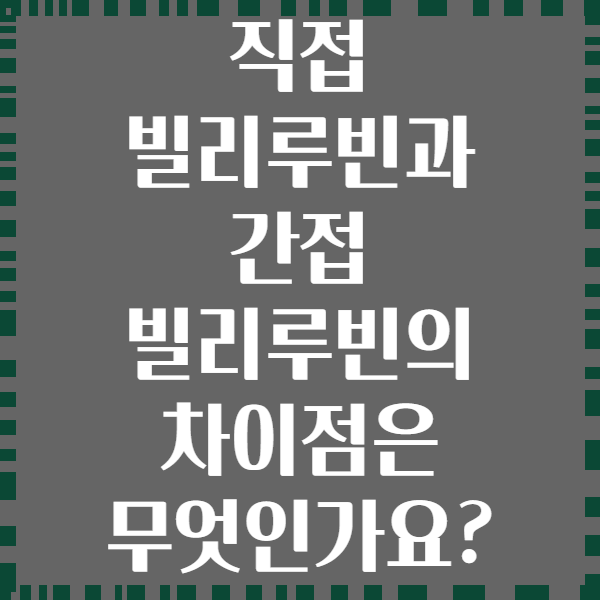 직접 빌리루빈과 간접 빌리루빈의 차이점은 무엇인가요?