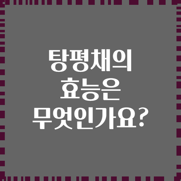 탕평채의 효능은 무엇인가요?