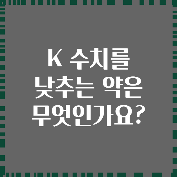 K 수치를 낮추는 약은 무엇인가요?