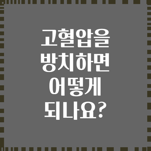 고혈압을 방치하면 어떻게 되나요?