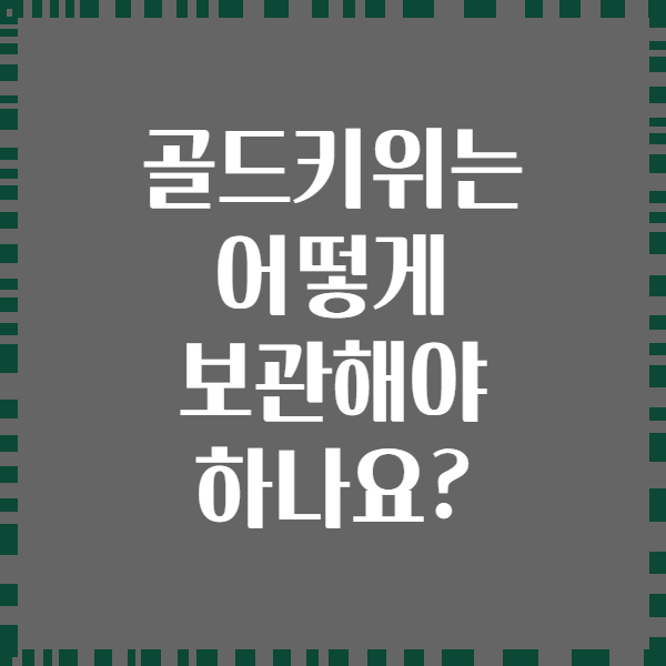 골드키위는 어떻게 보관해야 하나요?