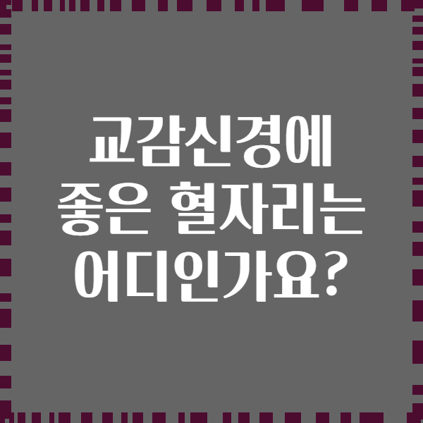 교감신경에 좋은 혈자리는 어디인가요?