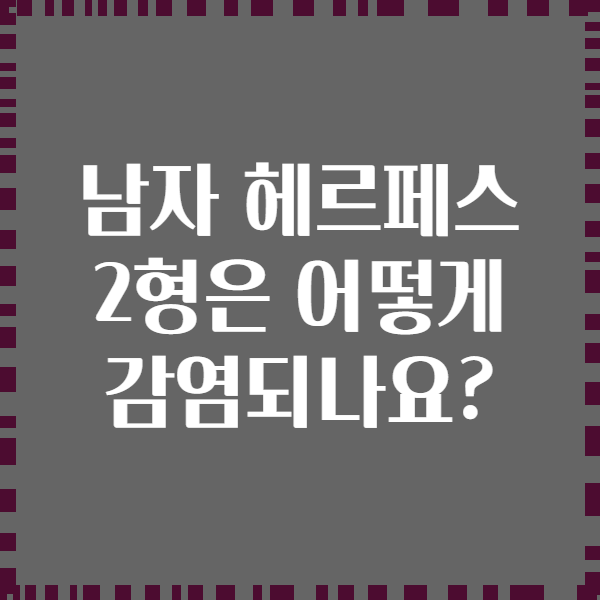 남자 헤르페스 2형은 어떻게 감염되나요?