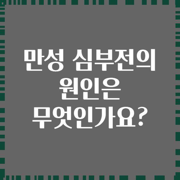 만성 심부전의 원인은 무엇인가요?