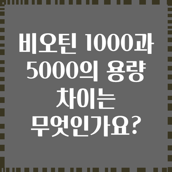 비오틴 1000과 5000의 용량 차이는 무엇인가요?