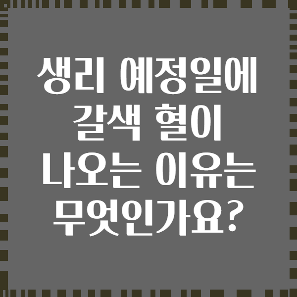 생리 예정일에 갈색 혈이 나오는 이유는 무엇인가요?