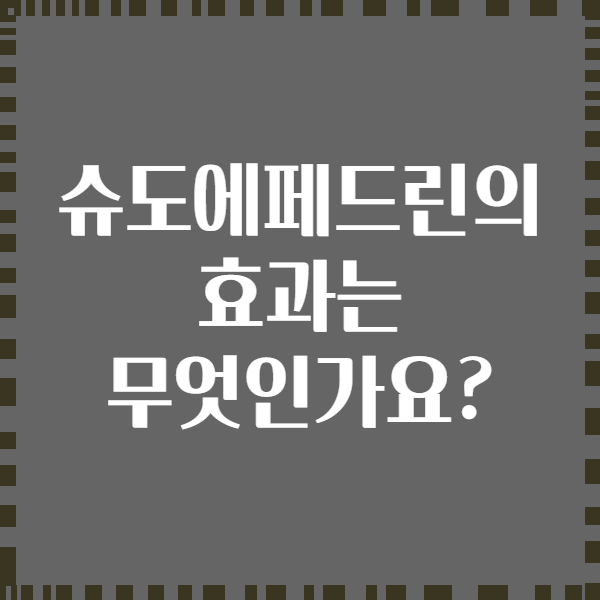 슈도에페드린의 효과는 무엇인가요?