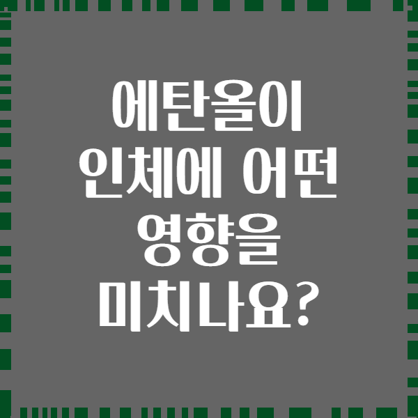 에탄올이 인체에 어떤 영향을 미치나요?