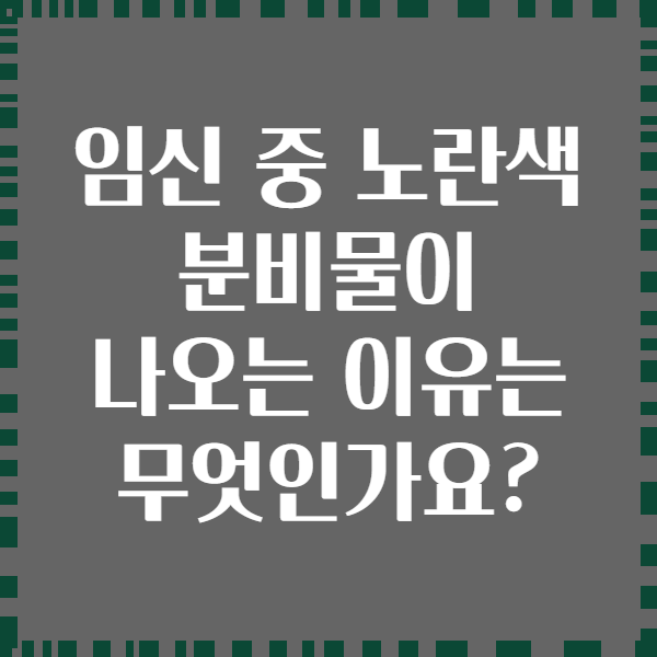 임신 중 노란색 분비물이 나오는 이유는 무엇인가요?