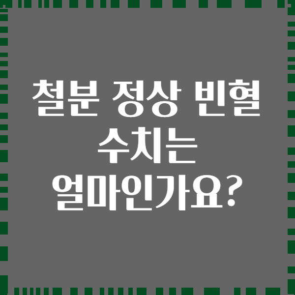 철분 정상 빈혈 수치는 얼마인가요?