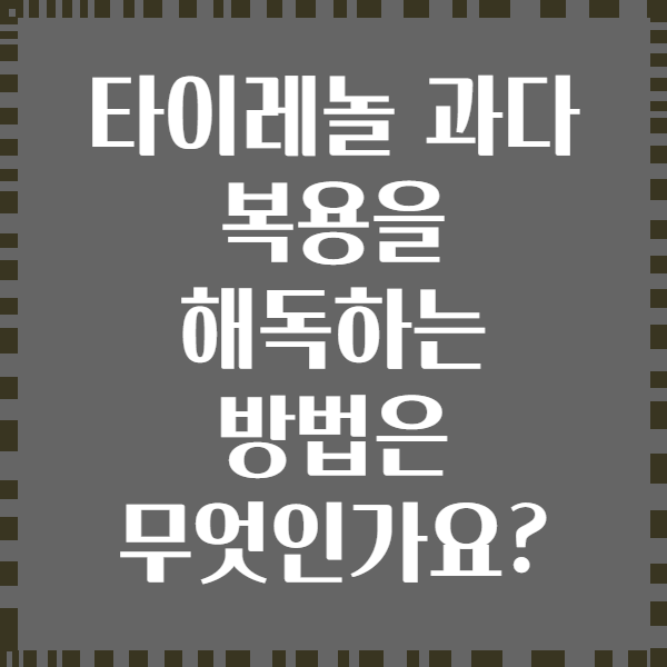 타이레놀 과다 복용을 해독하는 방법은 무엇인가요?