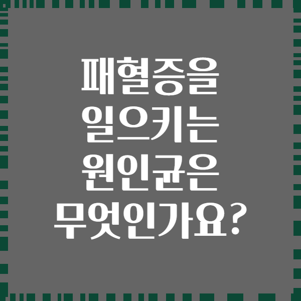 패혈증을 일으키는 원인균은 무엇인가요?