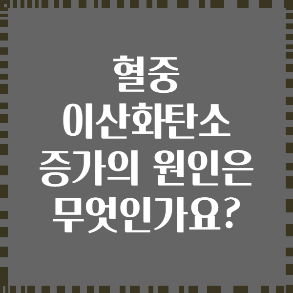 혈중 이산화탄소 증가의 원인은 무엇인가요?