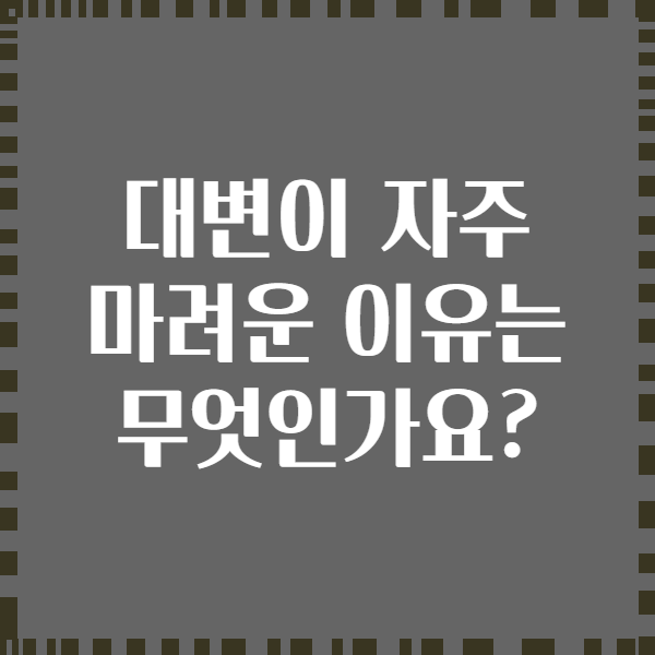 대변이 자주 마려운 이유는 무엇인가요?