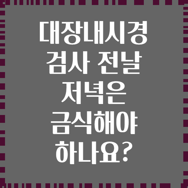 대장내시경 검사 전날 저녁은 금식해야 하나요?