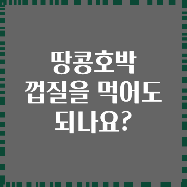 땅콩호박 껍질을 먹어도 되나요?