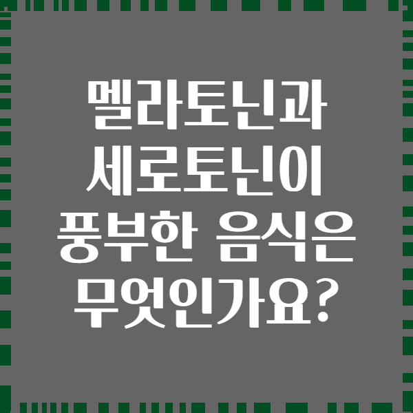 멜라토닌과 세로토닌이 풍부한 음식은 무엇인가요?
