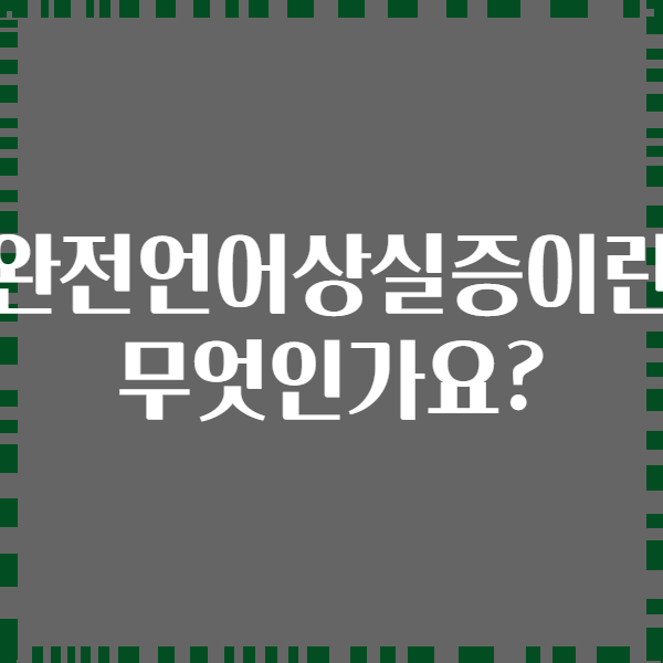 완전언어상실증이란 무엇인가요?