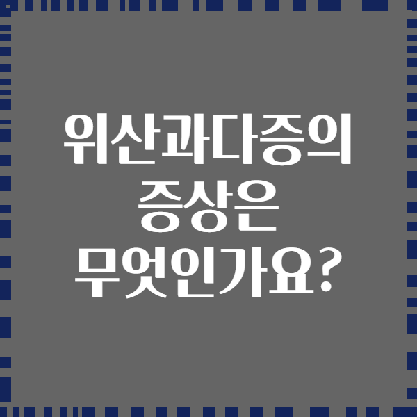 위산과다증의 증상은 무엇인가요?