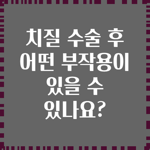 치질 수술 후 어떤 부작용이 있을 수 있나요?