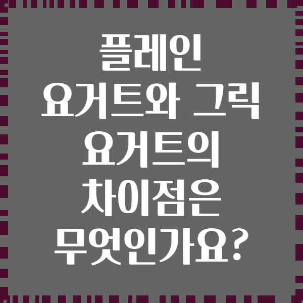 플레인 요거트와 그릭 요거트의 차이점은 무엇인가요?