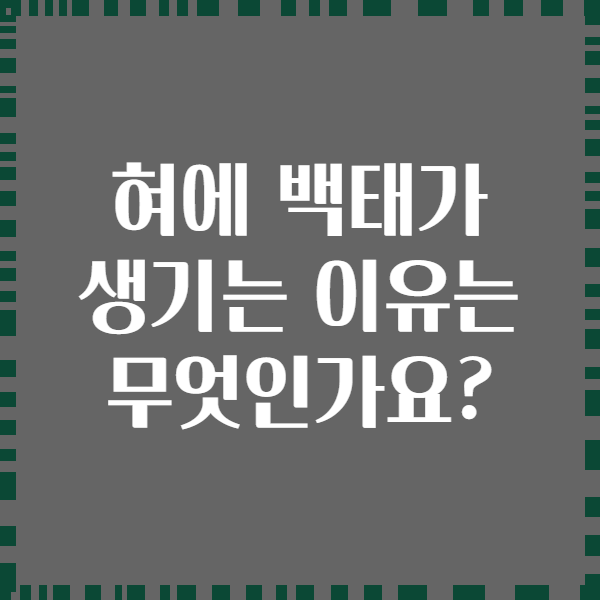 혀에 백태가 생기는 이유는 무엇인가요?