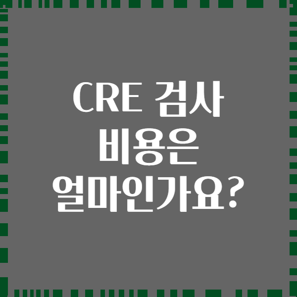 CRE 검사 비용은 얼마인가요?