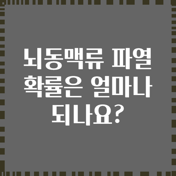 뇌동맥류 파열 확률은 얼마나 되나요?