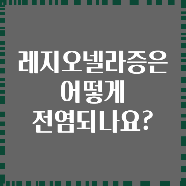 레지오넬라증은 어떻게 전염되나요?