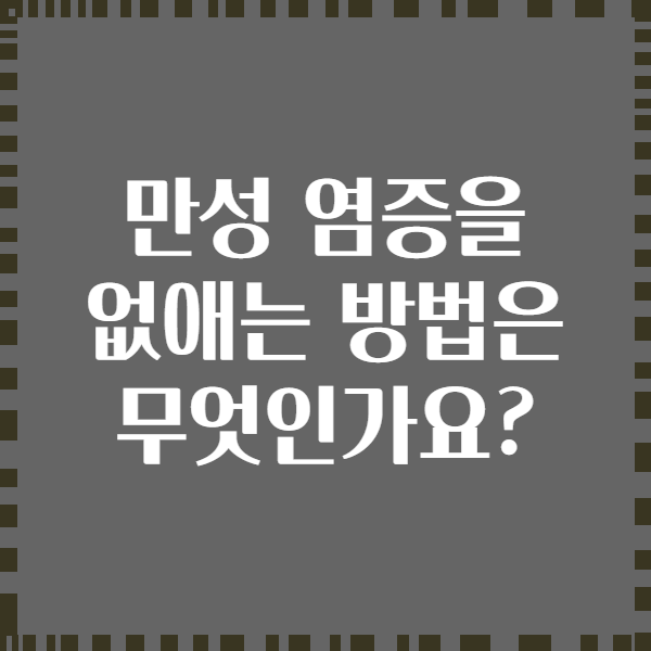 만성 염증을 없애는 방법은 무엇인가요?