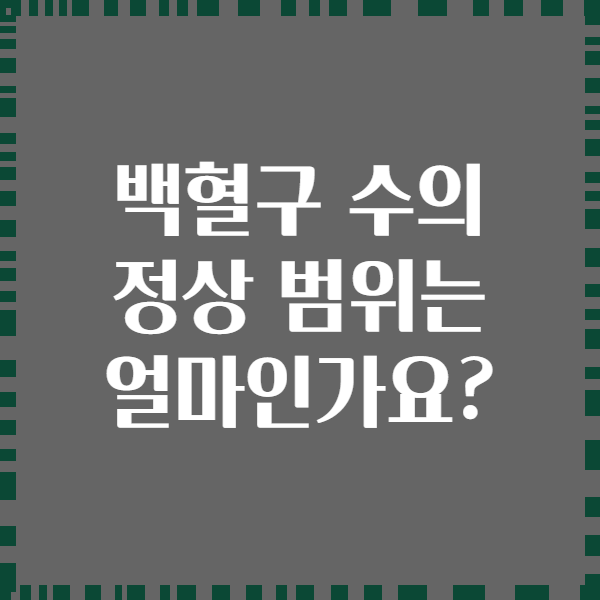 백혈구 수의 정상 범위는 얼마인가요?