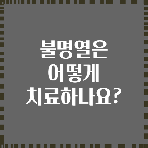 불명열은 어떻게 치료하나요?