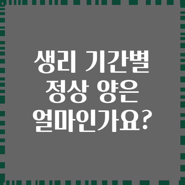 생리 기간별 정상 양은 얼마인가요?