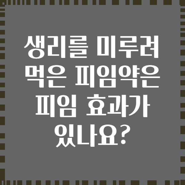 생리를 미루려 먹은 피임약은 피임 효과가 있나요?