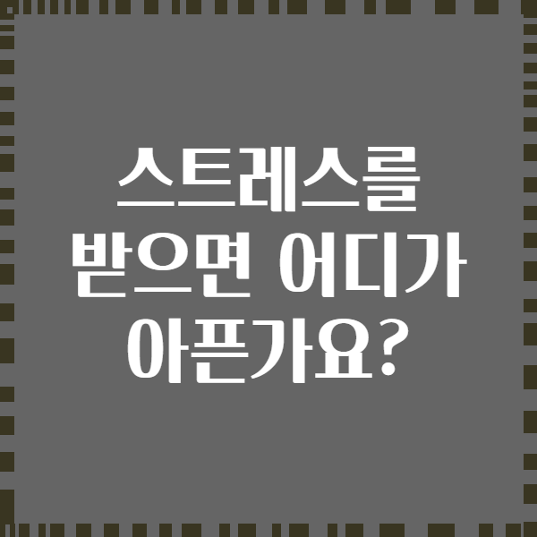 스트레스를 받으면 어디가 아픈가요?