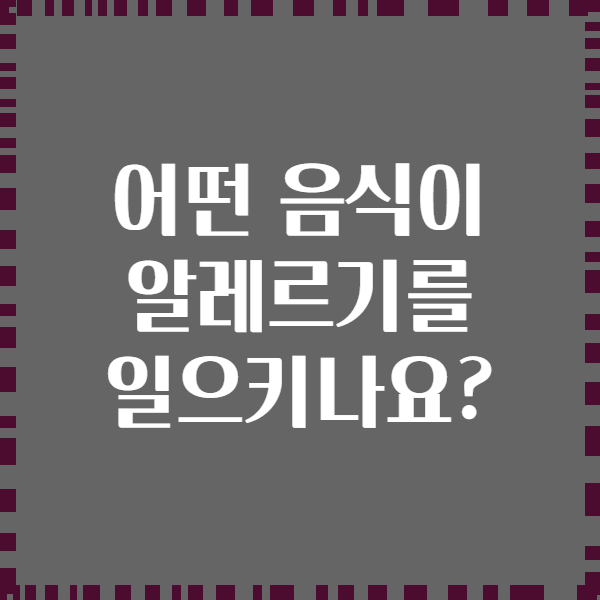 어떤 음식이 알레르기를 일으키나요?