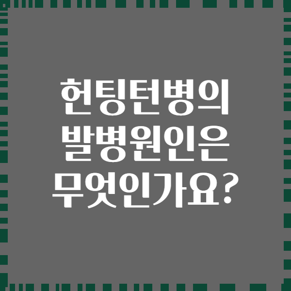 헌팅턴병의 발병원인은 무엇인가요?