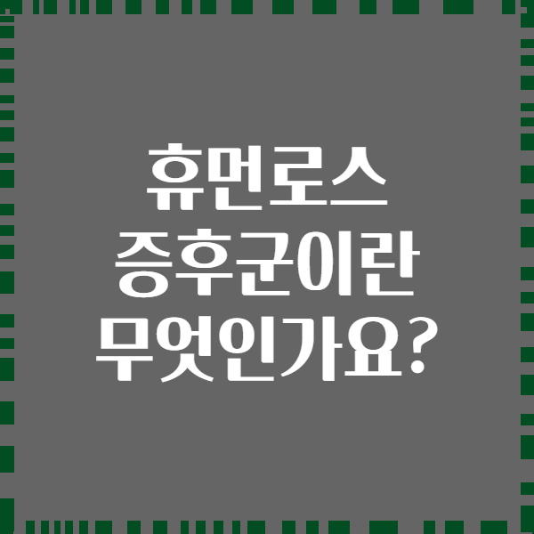 휴먼로스 증후군이란 무엇인가요?
