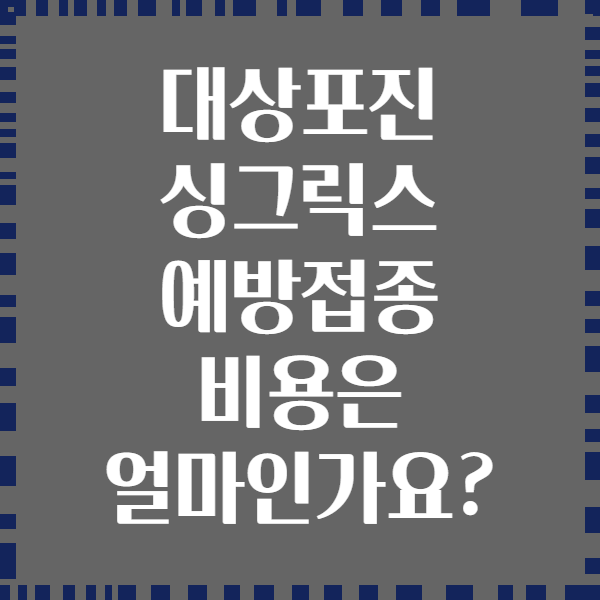 대상포진 싱그릭스 예방접종 비용은 얼마인가요?