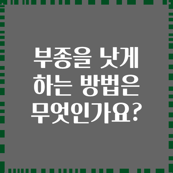 부종을 낫게 하는 방법은 무엇인가요?